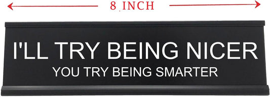 I'll Try Being Nicer Funny Office Desk Sign, Sarcastic Snarky Gift Prank Humor Naughty Sign for Coworker V1258-DP02-B-82