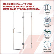 100 x 200cm Wall to Wall Frameless Shower Screen 10mm Glass By Della Francesca V63-830581